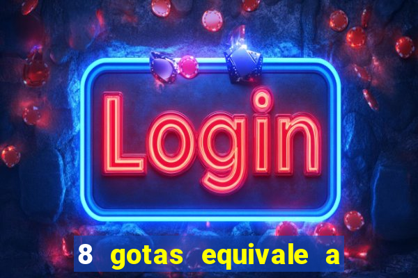 8 gotas equivale a quantos ml